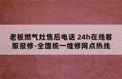 老板燃气灶售后电话 24h在线客服报修-全国统一维修网点热线